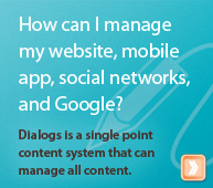 How can I manage my website, mobile app, social networks, and Google? Dialogs is a single point content system that can manage all content.