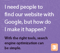I need people to find our website with Google, but how do I make it happen? With the right tools, search engine optimization can be simple.