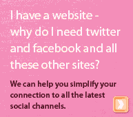 I have a website - why do I need twitter and facebook and all these other sites? We can simplify communication through all the latest social channels.